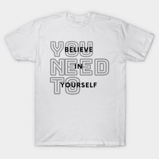 You Need To Believe In Yourself T-Shirt